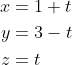 \begin{align*}x &=1+t\\y &=3-t\\z &=t \end{align*}